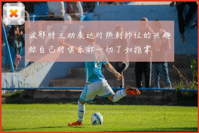 波耶特主动表达对热刺帅位的兴趣称自己对俱乐部一切了如指掌